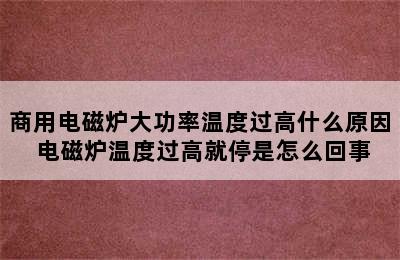 商用电磁炉大功率温度过高什么原因 电磁炉温度过高就停是怎么回事